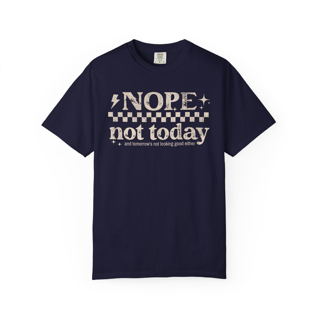NOPE, NOT TODAY- Unisex Garment-Dyed T-shirt