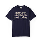 NOPE, NOT TODAY- Unisex Garment-Dyed T-shirt