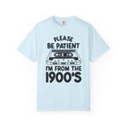 Please Be Patient I'm From the 1900s Tee
