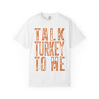 Talk Turkey To Me—Funny Thanksgiving Turkey Tee