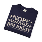 NOPE, NOT TODAY- Unisex Garment-Dyed T-shirt
