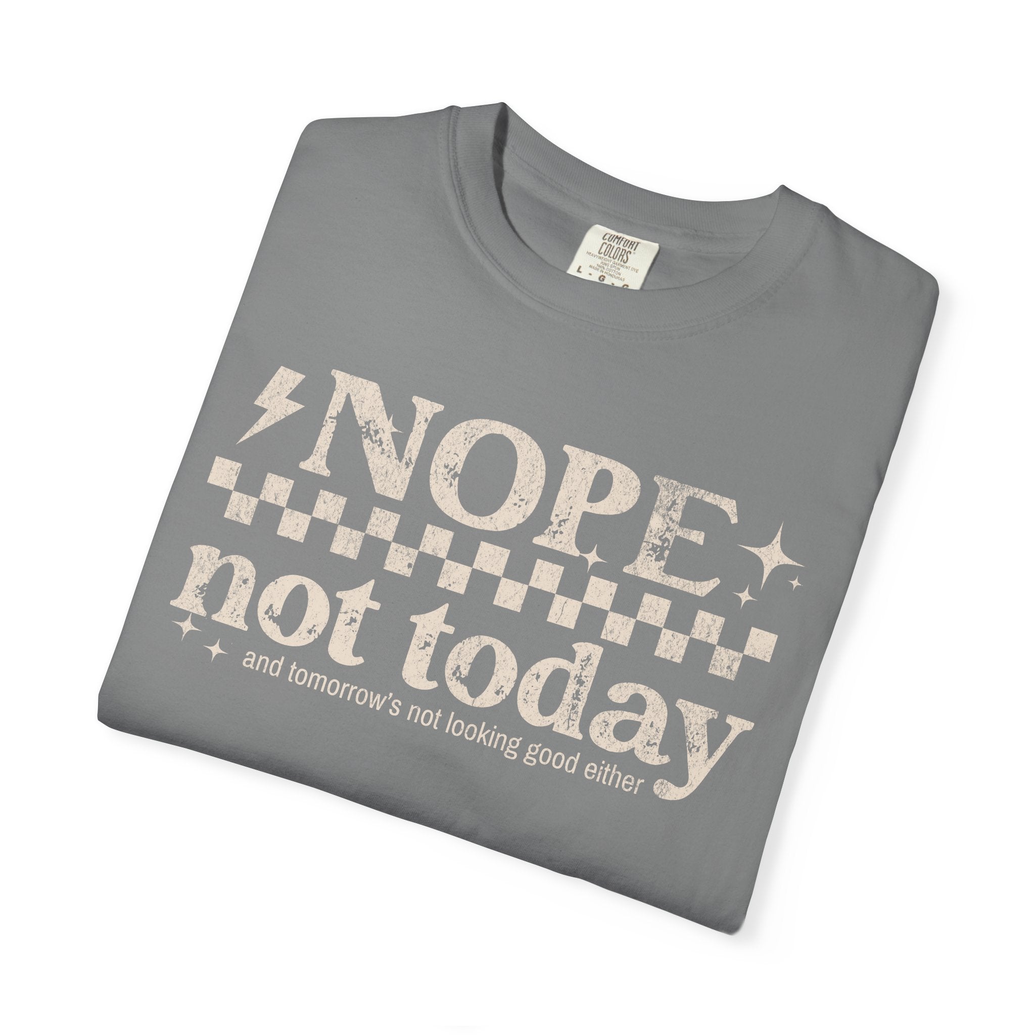 NOPE, NOT TODAY- Unisex Garment-Dyed T-shirt