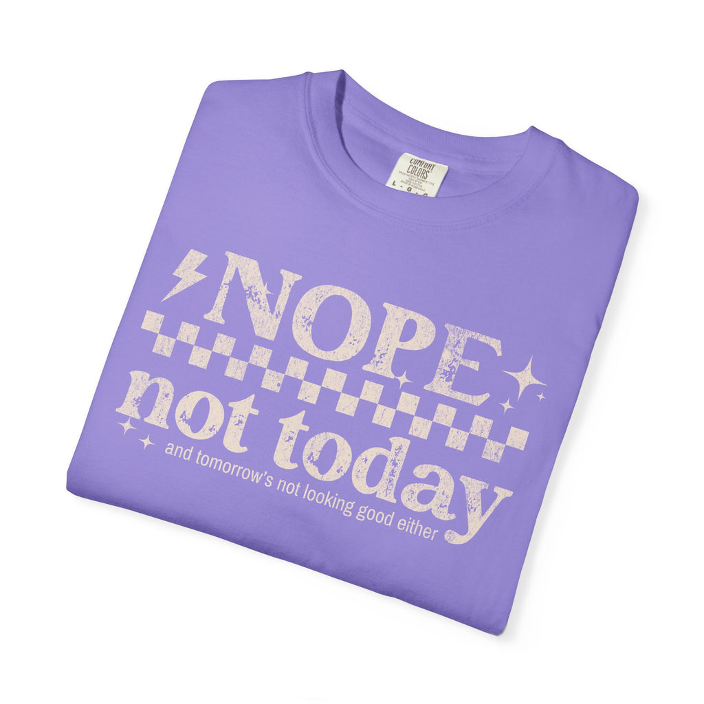 NOPE, NOT TODAY- Unisex Garment-Dyed T-shirt