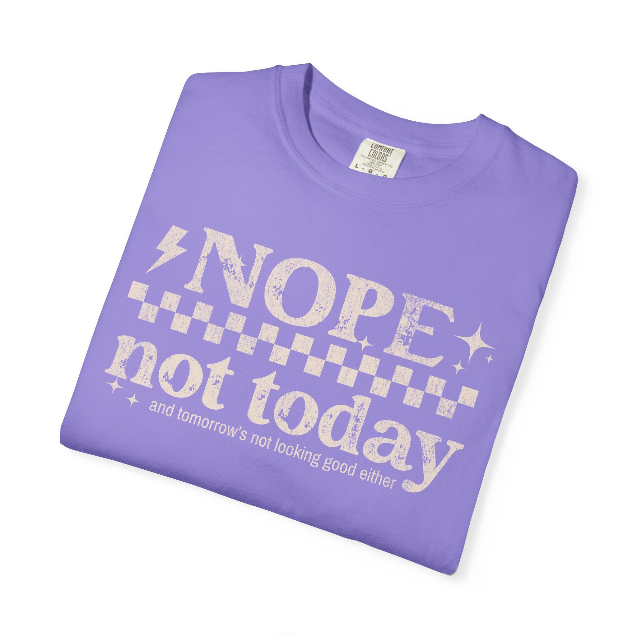 NOPE, NOT TODAY- Unisex Garment-Dyed T-shirt