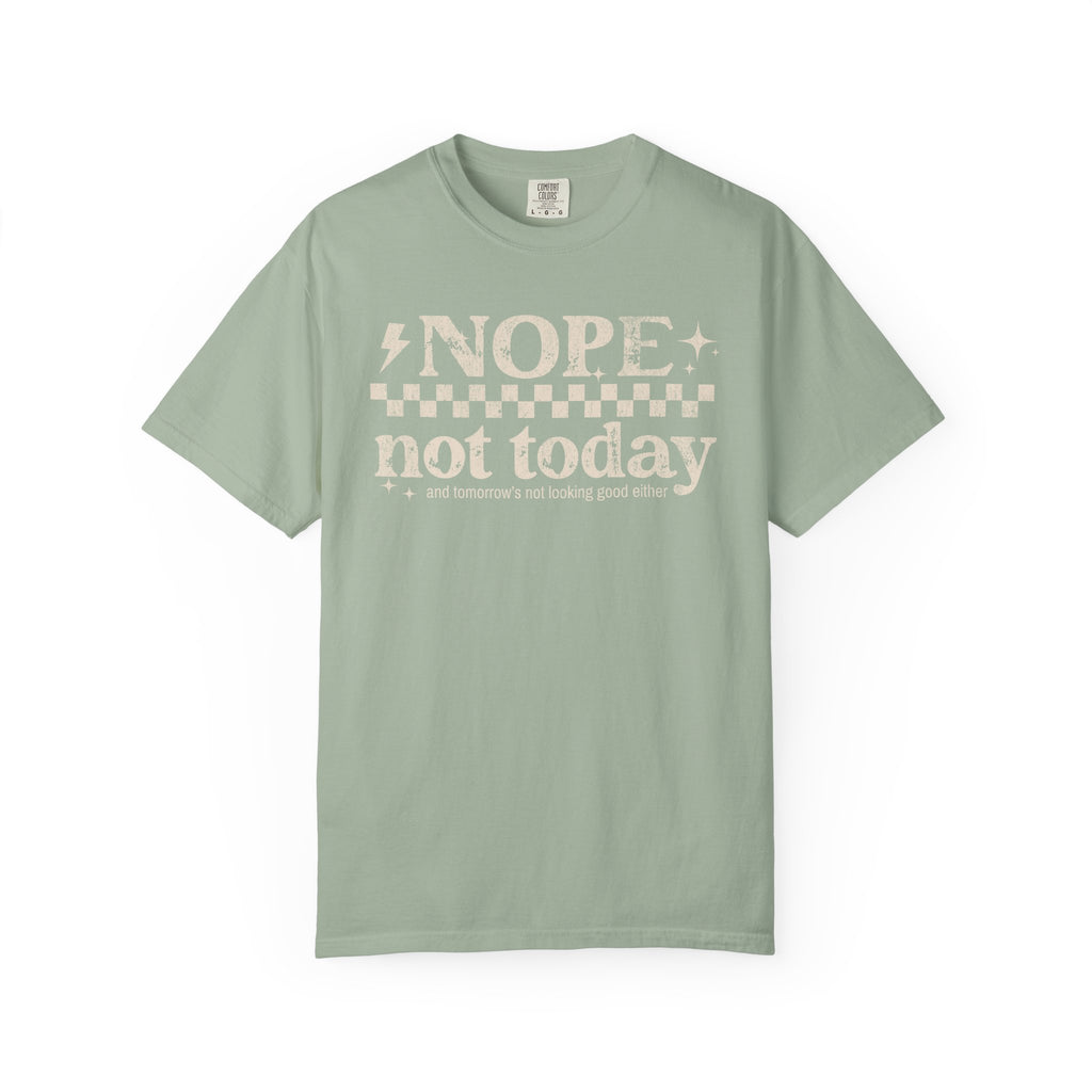 NOPE, NOT TODAY- Unisex Garment-Dyed T-shirt