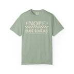 NOPE, NOT TODAY- Unisex Garment-Dyed T-shirt