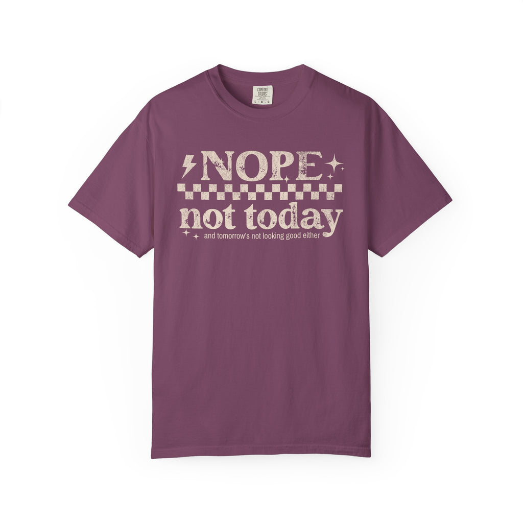 NOPE, NOT TODAY- Unisex Garment-Dyed T-shirt