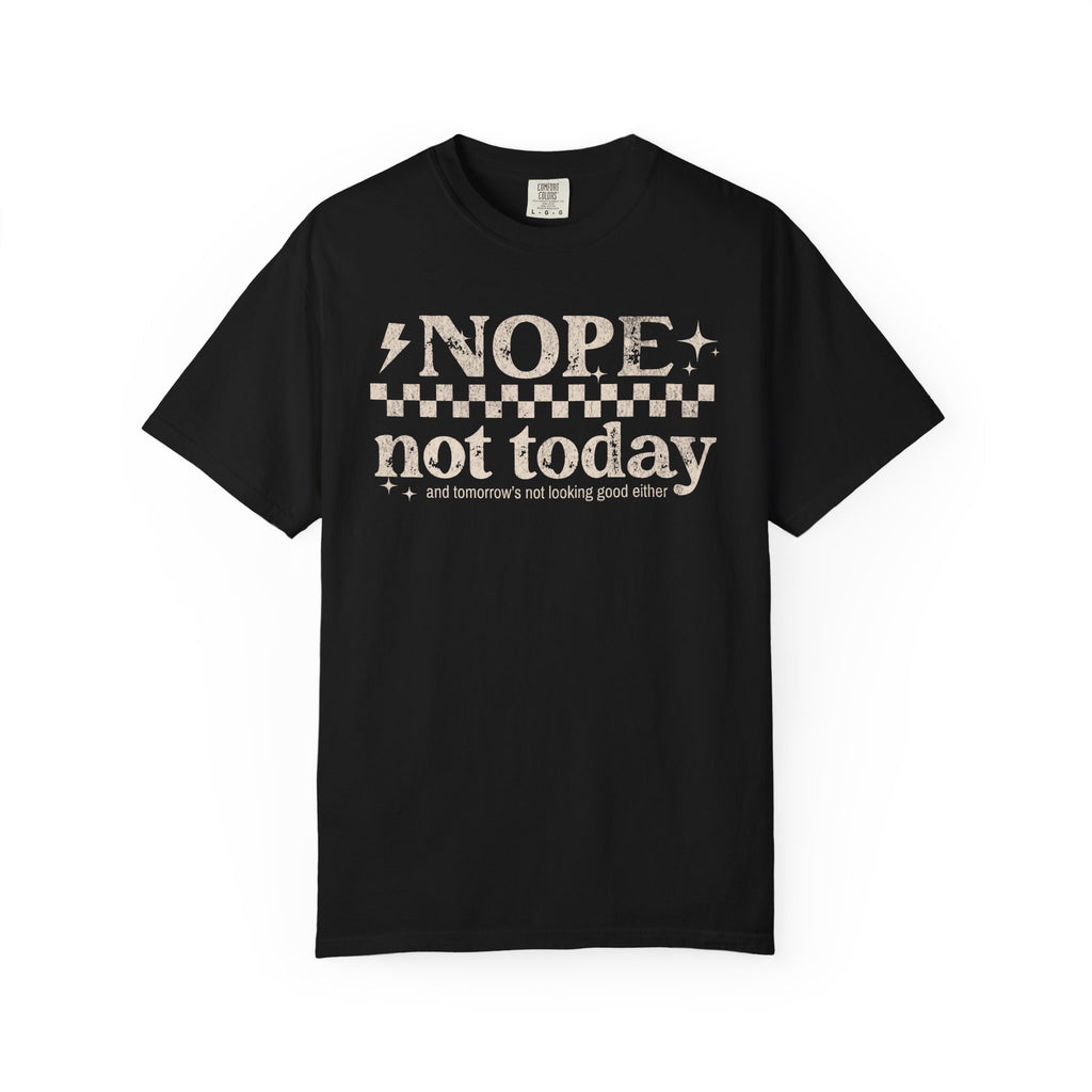 NOPE, NOT TODAY- Unisex Garment-Dyed T-shirt