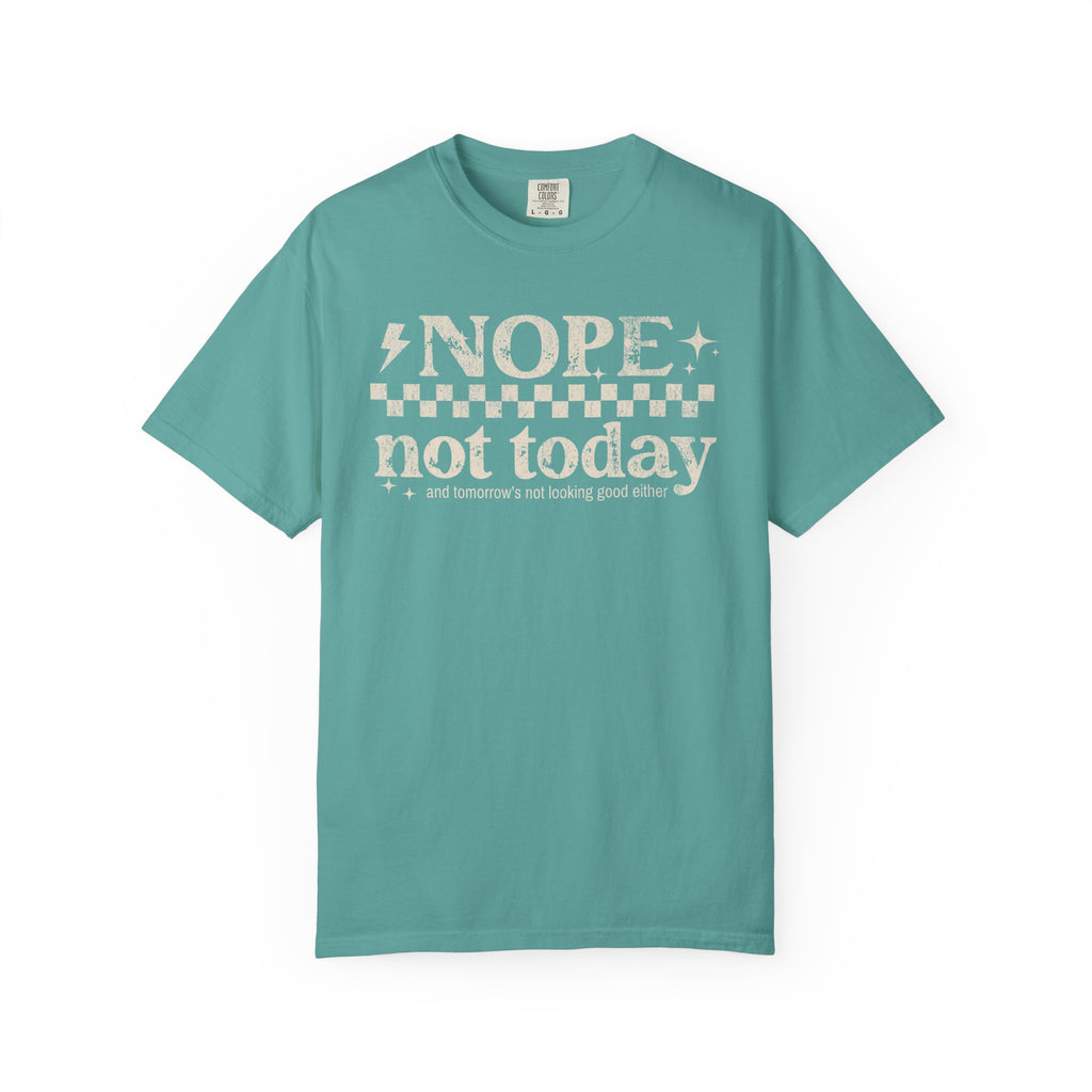 NOPE, NOT TODAY- Unisex Garment-Dyed T-shirt