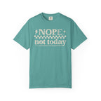 NOPE, NOT TODAY- Unisex Garment-Dyed T-shirt