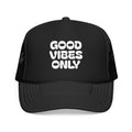 good vibes only- Foam Trucker Hat