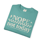 NOPE, NOT TODAY- Unisex Garment-Dyed T-shirt