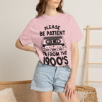 Please Be Patient I'm From the 1900s Tee