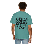 It's a Good Day To Have a Good Day T-Shirt