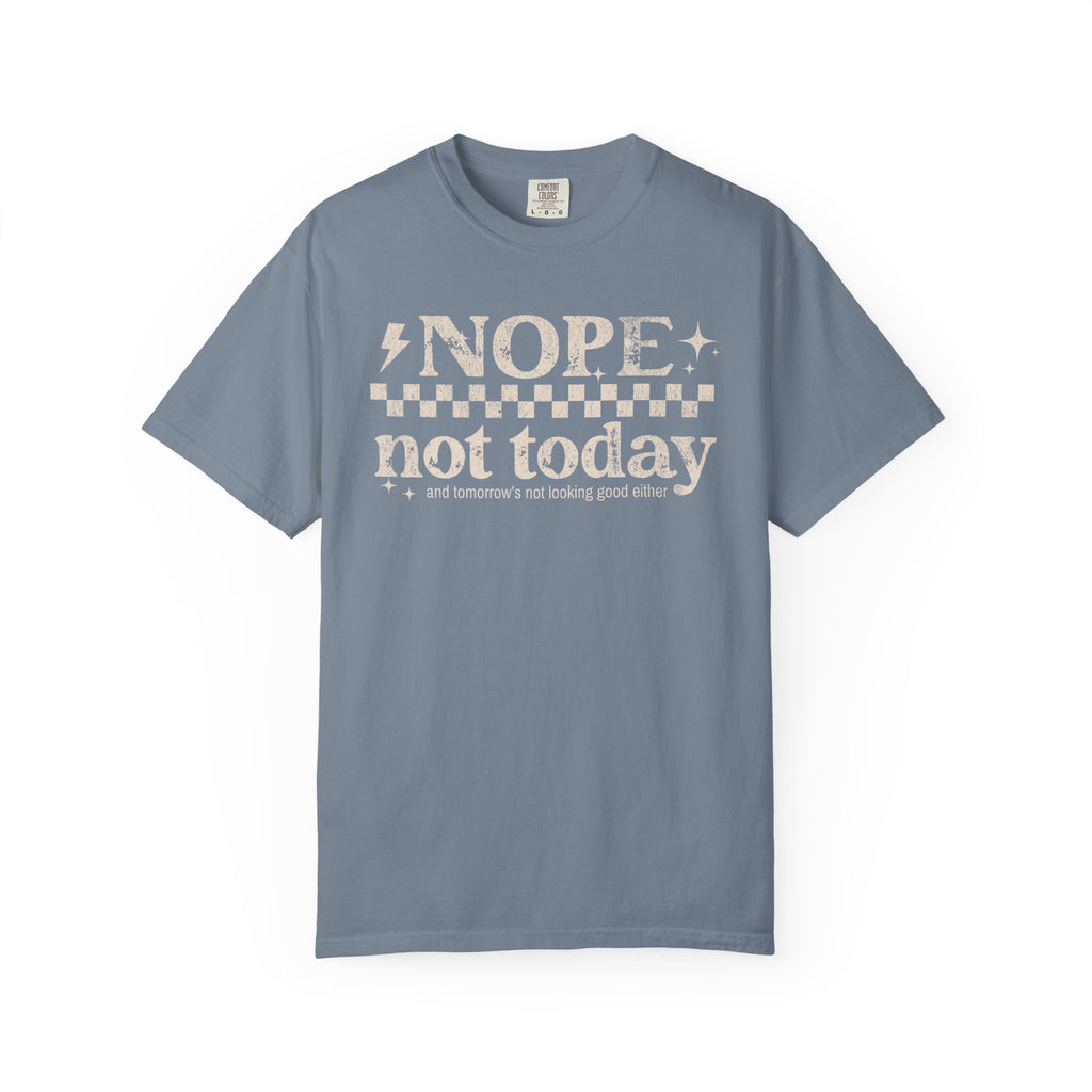 NOPE, NOT TODAY- Unisex Garment-Dyed T-shirt