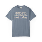 NOPE, NOT TODAY- Unisex Garment-Dyed T-shirt