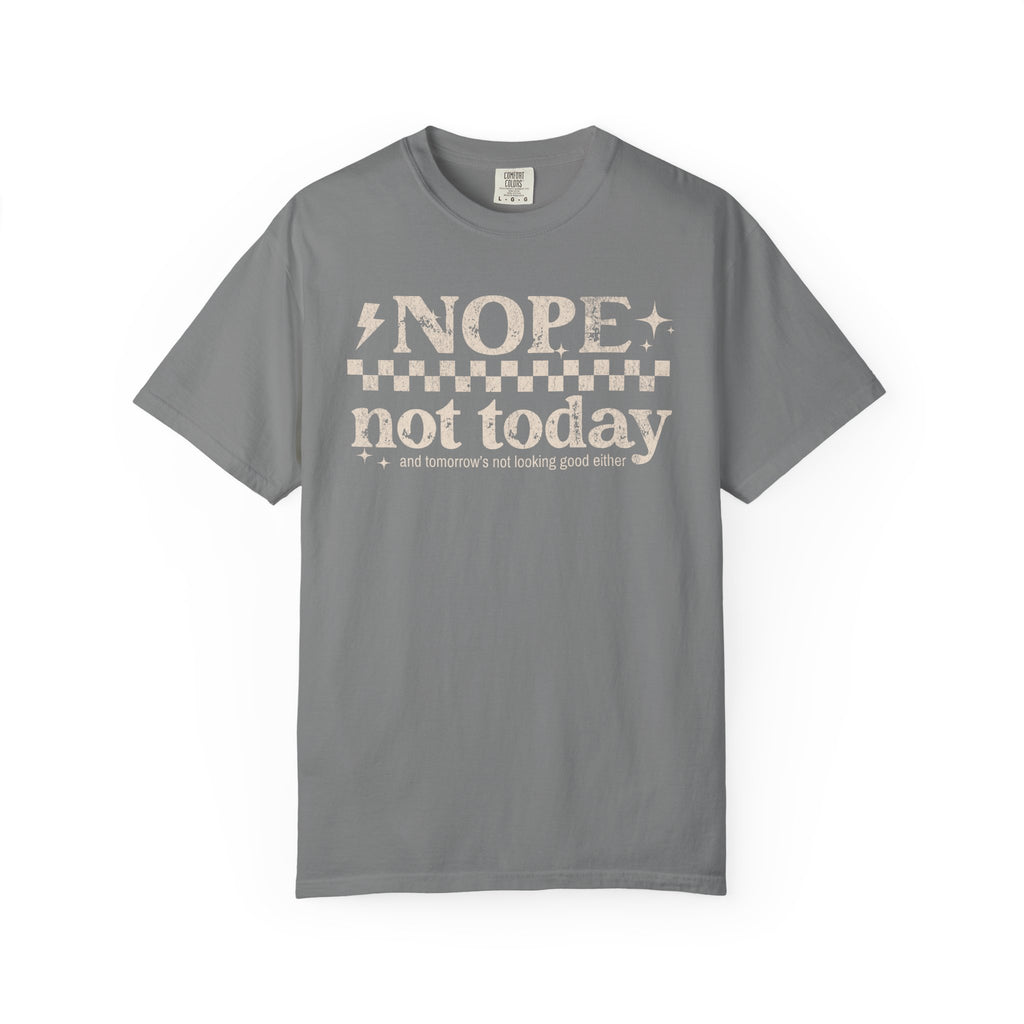 NOPE, NOT TODAY- Unisex Garment-Dyed T-shirt