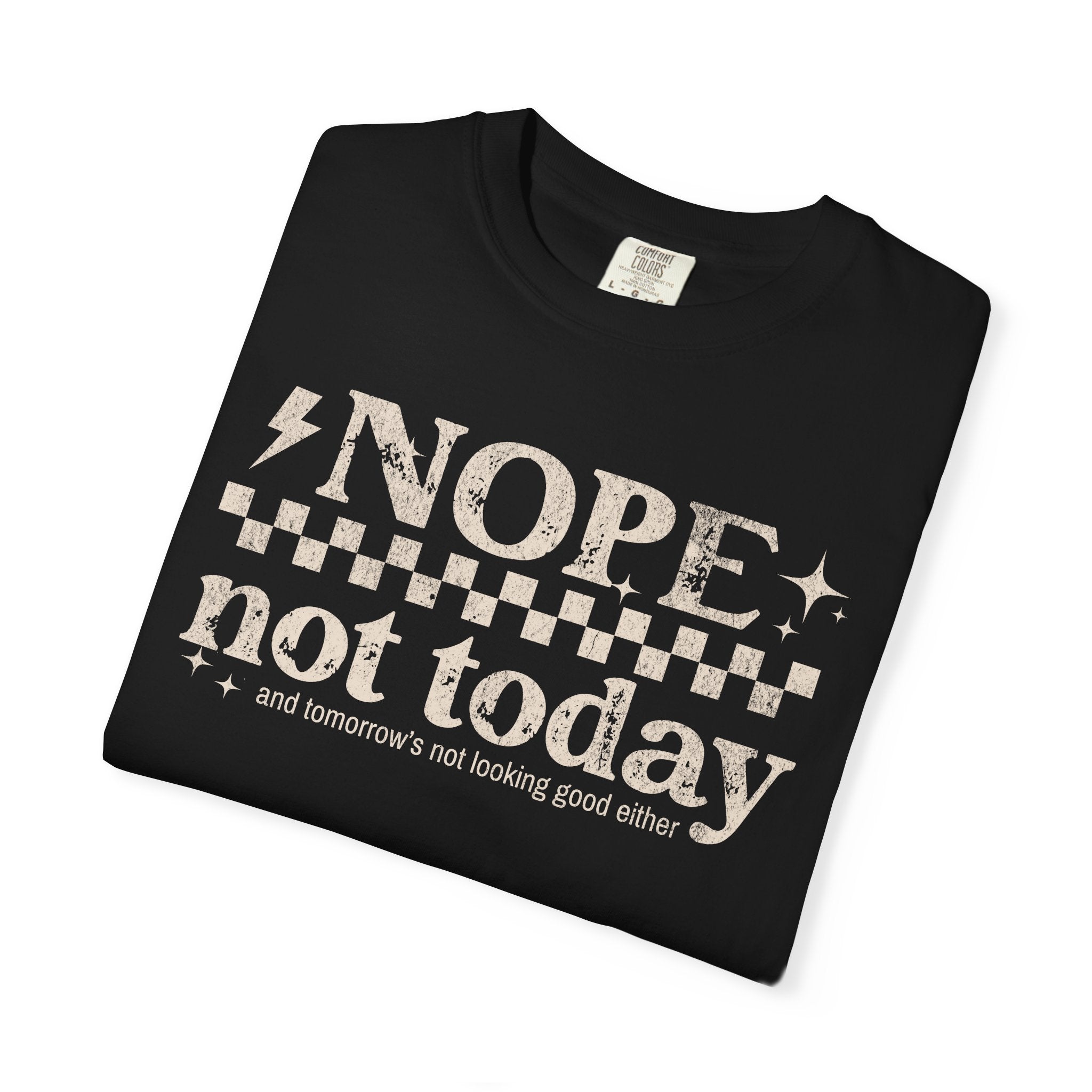 NOPE, NOT TODAY- Unisex Garment-Dyed T-shirt