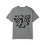 It's a Good Day To Have a Good Day T-Shirt