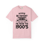 Please Be Patient I'm From the 1900s Tee