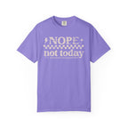 NOPE, NOT TODAY- Unisex Garment-Dyed T-shirt